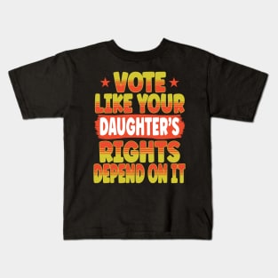 Vote Like Your Daughter's Rights Depend On It Kids T-Shirt